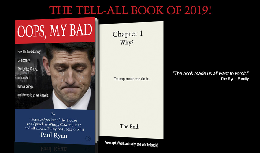 Paul Ryan Trashes Trump in Explosive New Book: “My Overweening Ambition Led Me to Support a Traitorous, Unbalanced & Despicable Human Being”