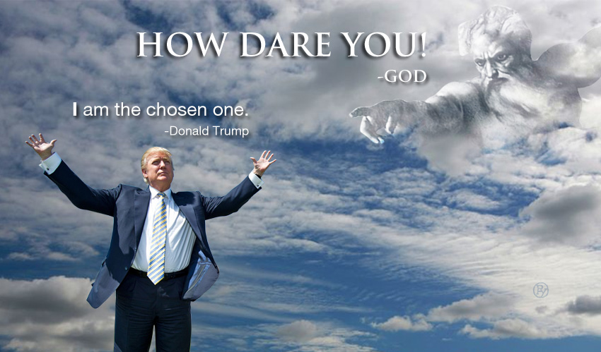 God Not Happy With Trump’s “I Am The Chosen One”